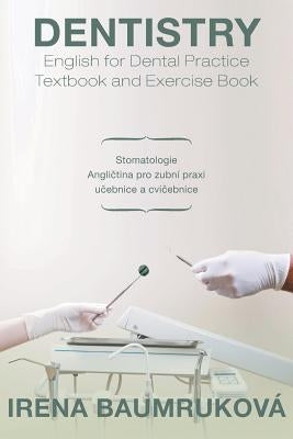 Dentistry English for Dental Practice Textbook and Exercise Book: Stomatologie Anglietina Pro Zubni Praxi Ueebnice a Cvieebnice by Baumrukova, Irena