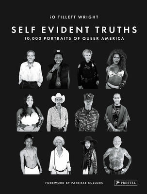 Self Evident Truths: 10,000 Portraits of Queer America by Wright, Io Tillett