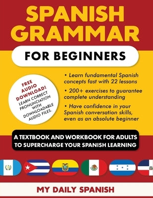 Spanish Grammar for Beginners Textbook + Workbook Included: Supercharge Your Spanish With Essential Lessons and Exercises by My Daily Spanish