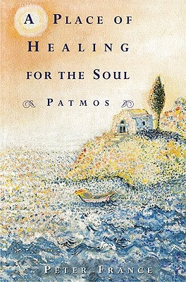 A Place of Healing for the Soul: Patmos by France, Peter