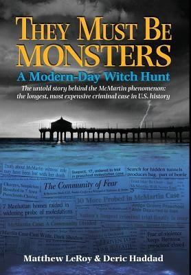 They Must Be Monsters: A Modern-Day Witch Hunt The untold story behind the McMartin phenomenon: the longest, most expensive criminal case in by Leroy, Matthew