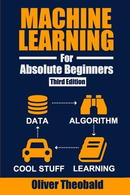 Machine Learning for Absolute Beginners: A Plain English Introduction (Third Edition) by Theobald, Oliver