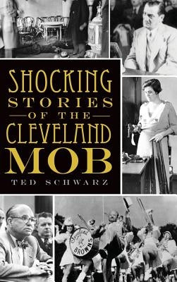 Shocking Stories of the Cleveland Mob by Schwarz, Ted