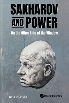Sakharov and Power: On the Other Side of the Window by Altshuler, Boris