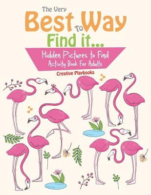 The Very Best Way To Find it...Hidden Pictures to Find Activity Book For Adults by Creative Playbooks