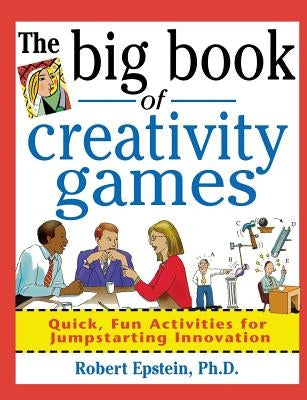 The Big Book of Creativity Games: Quick, Fun Acitivities for Jumpstarting Innovation by Epstein, Robert