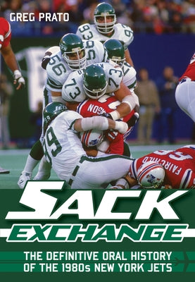 Sack Exchange: The Definitive Oral History of the 1980s New York Jets by Prato, Greg