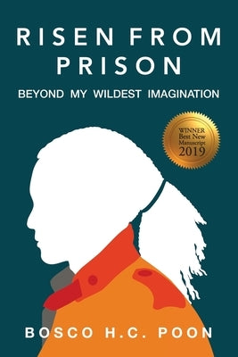 Risen From Prison: Beyond My Wildest Imagination by Poon, Bosco H. C.