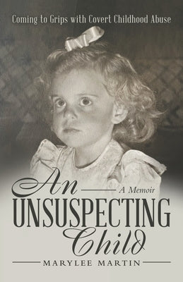 An Unsuspecting Child: Coming to Grips with Covert Childhood Abuse by Martin, Marylee
