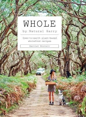 Whole: Down-To-Earth Plant-Based Wholefood Recipes by Birrell, Harriet