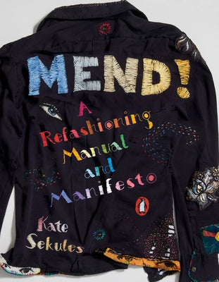 Mend!: A Refashioning Manual and Manifesto by Sekules, Kate
