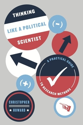 Thinking Like a Political Scientist: A Practical Guide to Research Methods by Howard, Christopher