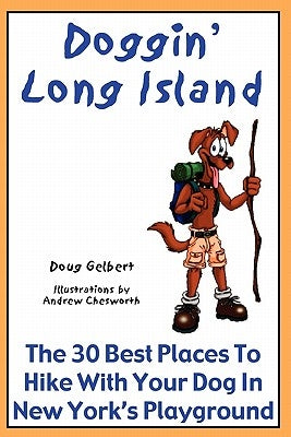 Doggin' Long Island: The 30 Best Places To Hike With Your Dog In New York's Playground by Gelbert, Doug