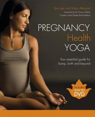 Pregnancy Health Yoga: Your Essential Guide for Bump, Birth and Beyond [With DVD] by Lee, Tara