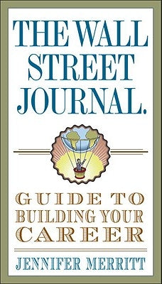 The Wall Street Journal Guide to Building Your Career by Merritt, Jennifer