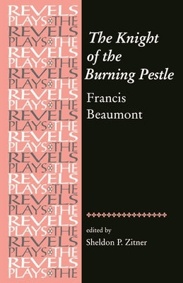 The Knight of the Burning Pestle: Francis Beaumont by Bevington, Stephen