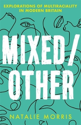 Mixed/Other: Explorations of Multiraciality in Modern Britain by Morris, Natalie