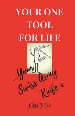 Your One Tool to Life, Your Swiss Army Knife!: No.1 Life Tool Handbook by Fuller, N. K.