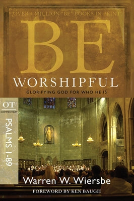 Be Worshipful (Psalms 1-89): Glorifying God for Who He Is by Wiersbe, Warren W.