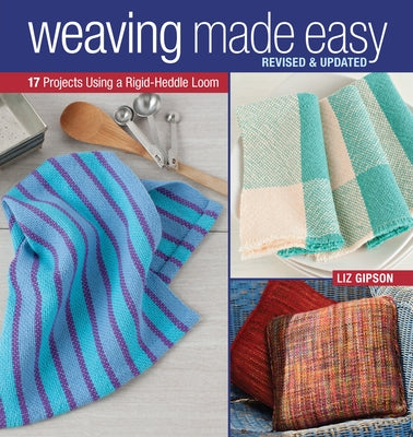 Weaving Made Easy Revised and Updated: 17 Projects Using a Rigid-Heddle Loom by Gipson, Liz