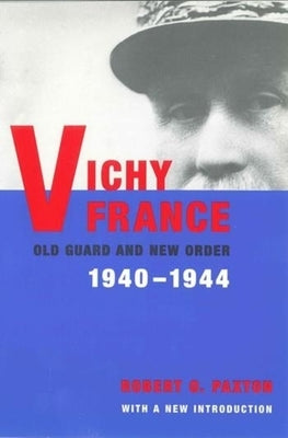 Vichy France: Old Guard and New Order by Paxton, Robert