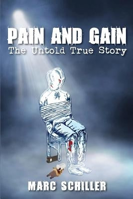 Pain and Gain-The Untold True Story by Schiller, Marc