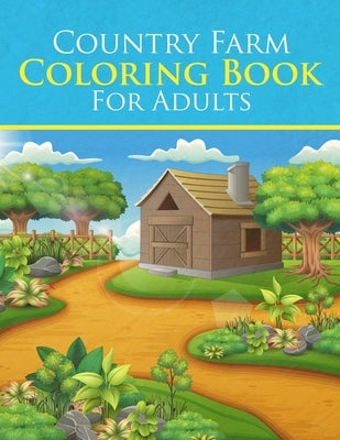 Country Farm Coloring Book For Adults: An Adult Charming Country Life Coloring Book with Farm Scenes and Animals, Beautiful Country Landscapes by Publishing, Hasnative