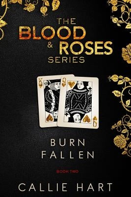 Blood & Roses Series Book Two: Burn & Fallen by Hart, Callie