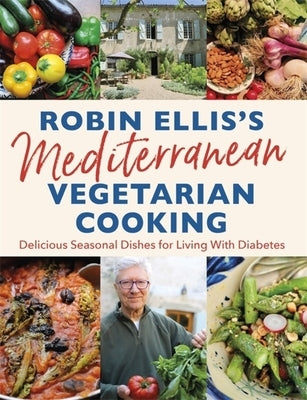 Robin Ellis's Mediterranean Vegetarian Cooking: Delicious Seasonal Dishes for Living Well with Diabetes by Ellis, Robin