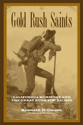 Gold Rush Saints: California Mormons and the Great Rush for Riches by Owens, Kenneth N.