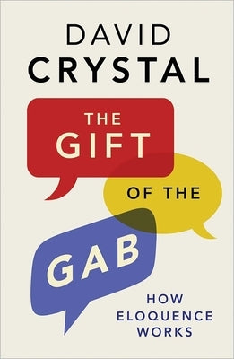 The Gift of the Gab: How Eloquence Works by Crystal, David