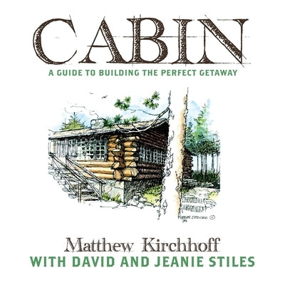 Cabin: A Guide to Building the Perfect Getaway by Kirchhoff, Matthew D.