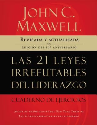 Las 21 Leyes Irrefutables del Liderazgo, Cuaderno de Ejercicios: Revisado Y Actualizado by Maxwell, John C.