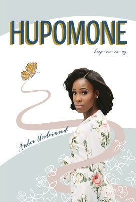 Hupomone: The Journey of a Young Woman Forsaking Stereotypes & Defying Odds to Become Who God Called Her to Be by Underwood, Amber