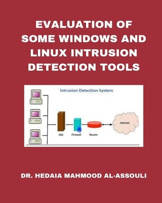 Evaluation of Some Windows and Linux Intrusion Detection Tools by Alassouli, Hidaia Mahmood