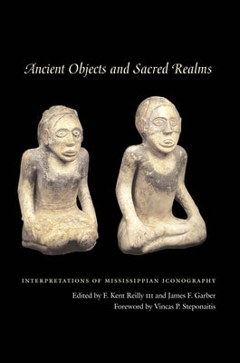 Ancient Objects and Sacred Realms: Interpretations of Mississippian Iconography by Reilly, F. Kent