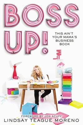 Boss Up!: This Ain't Your Mama's Business Book by Moreno, Lindsay Teague