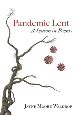 Pandemic Lent: A Season in Poems by Waldrop, Jayne Moore