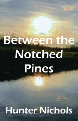 Between the Notched Pines by Nichols, Hunter