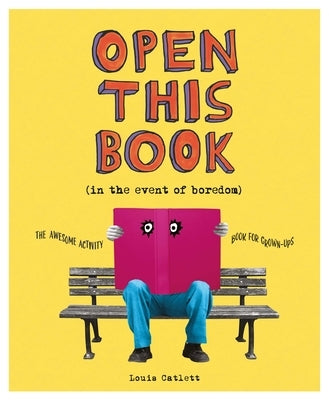 Open This Book in the Event of Boredom: The Awesome Activity Book for Grown-Ups by Catlett, Louis