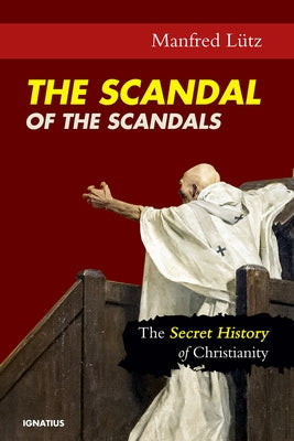 The Scandal of the Scandals: The Secret History of Christianity by L&uumltz, Manfred