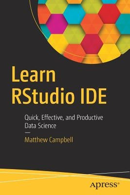 Learn Rstudio Ide: Quick, Effective, and Productive Data Science by Campbell, Matthew