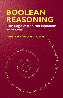 Boolean Reasoning: The Logic of Boolean Equations by Brown, Frank Markham