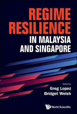 Regime Resilience in Malaysia and Singapore by Lopez, Greg