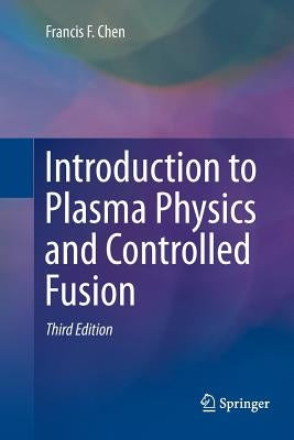 Introduction to Plasma Physics and Controlled Fusion by Chen, Francis