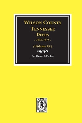 Wilson County, Tennessee Deed Books, 1853-1875.: Volume #3 by Partlow, Thomas E.