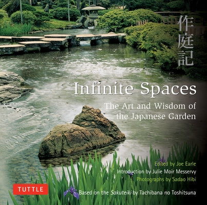 Infinite Spaces: The Art and Wisdom of the Japanese Garden; Based on the Sakuteiki by Tachibana No Toshitsuna by Moir Messervy, Julie