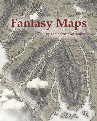 Fantasy Maps: Maps of worlds, regions, cities and dungeons. by Oosthuizen, Lambertus Daniel