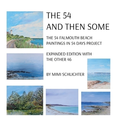 The 54 - And Then Some: The 54 Falmouth Beach Paintings in 54 Days Project, expanded edition with The Other 46 by Schlichter, Mimi