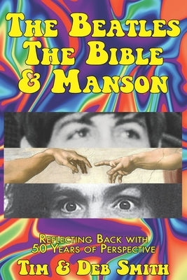 The Beatles, The Bible and Manson: Reflecting Back with 50 Years of Perspective by Smith, Tim &. Deb